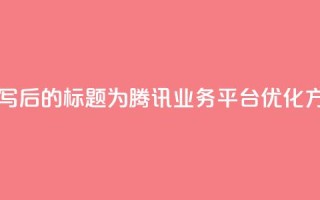 QQ业务网 - 重写后的标题为：腾讯QQ业务平台优化方案!