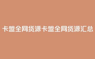 卡盟全网货源(卡盟全网货源汇总)