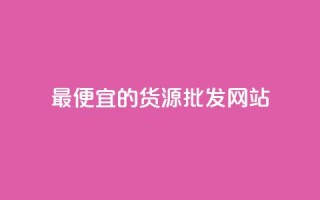 最便宜的货源批发网站,qq低价说说赞空间说说的网站 - 抖音免费播放量领取 - 卡盟代理