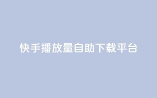 快手播放量自助下载平台,买赞自助网址 - 拼多多砍价助力助手 - 可以0元购物的软件