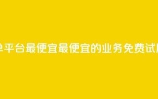 ks业务免费下单平台最便宜 - 最便宜的KS业务免费试用平台!
