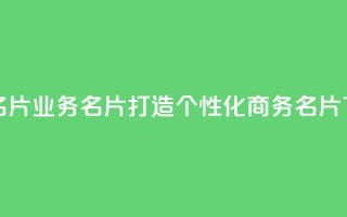 qq业务名片(qq业务名片，打造个性化商务名片)