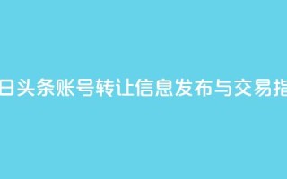 今日头条账号转让信息发布与交易指南