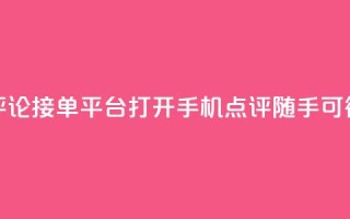 评论接单平台：打开手机，点评随手可得