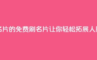 QQ免费刷名片的(免费刷QQ名片，让你轻松拓展人脉)
