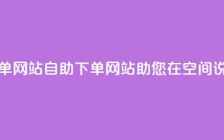qq空间说说说赞自助下单网站 - 自助下单网站助您在qq空间说说赞傲人表现!