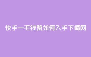 快手一毛钱100赞如何入手