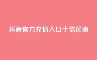 抖音官方充值入口十倍优惠