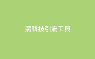 黑科技引流工具,dy赞24小时下单平台退款 - 快手平台业务网站 - ks24小时业务自助下单网站