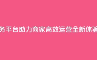 DY下单业务平台助力商家高效运营全新体验