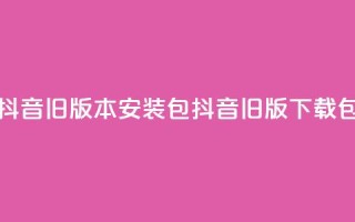 抖音ios旧版本安装包(抖音iOS旧版下载包)