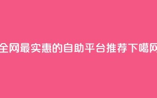 全网最实惠的自助平台推荐