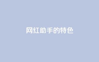 网红助手的app特色,抖音24小时免费下单平台 - 全民k歌刷收听量手机版 - ks点赞真实