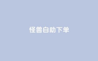 怪兽自助下单app,抖音自动优化链接的app - QQ空间刷访客量的网站 - 抖音点赞挣钱群官方网站