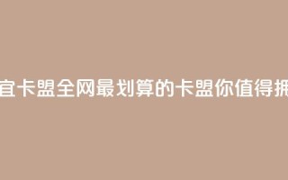 全网最便宜卡盟 - 全网最划算的卡盟，你值得拥有！!