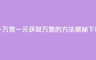 1块qq一万赞 - 一元获取万赞的方法揭秘~