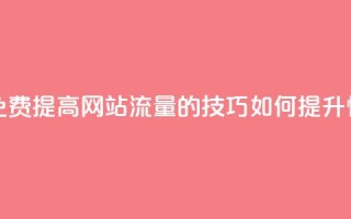 快手点赞增加网站免费 - 提高网站流量的技巧：如何提升快手点赞数量!
