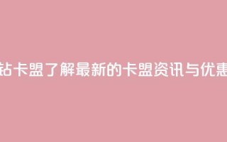 q钻卡盟 - q钻卡盟-了解最新的卡盟资讯与优惠~