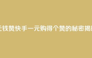 快手一元钱200赞 - 快手一元购得200个赞的秘密揭晓!