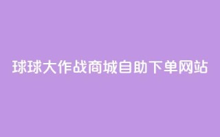球球大作战商城自助下单网站,小红书24小时自助业务网站 - qq买点赞1毛10000赞 - 免费qq资料赞