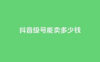 抖音51级号能卖多少钱 - 抖音51级账号的市场价是多少~