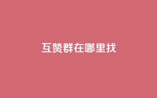 qq互赞群在哪里找 - 如何找到QQ互赞群!