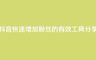抖音快速增加粉丝的有效工具分享