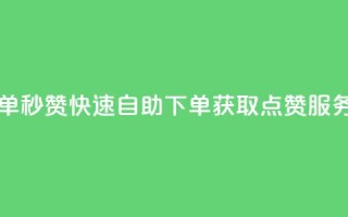 自助下单秒赞 - 快速自助下单获取点赞服务!