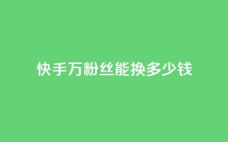 快手1000万粉丝能换多少钱,低价辅助发卡网 - 快手粉丝便宜是真的吗 - 24小时卡盟自助平台