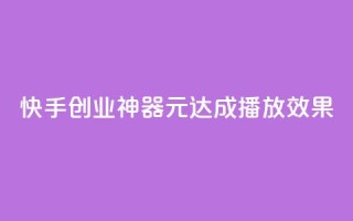 快手创业神器：1元达成10000播放效果