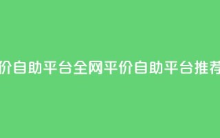 全网低价自助平台 - 全网平价自助平台推荐!