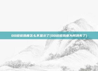 QQ说说热度怎么不显示了(QQ说说热度为何消失了)