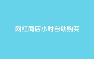 网红商店24小时自助购买,qq空间访客同一个人记录几次 - QQ秒赞10 - 快手点赞微信自助