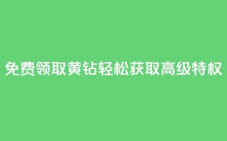 免费领取QQ黄钻：轻松获取高级特权