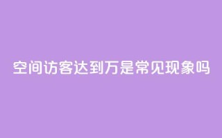 QQ空间访客达到20万是常见现象吗