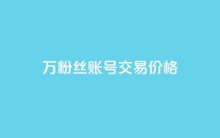 30万粉丝账号交易价格,ks全网自助二十四小时下单 - 网红商城自助下单 - 抖音5000粉丝账号价格是多少