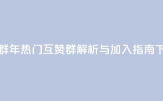 QQ互赞群2024 - 2024年热门QQ互赞群解析与加入指南!