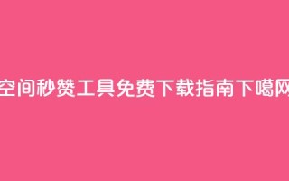 QQ空间秒赞工具免费下载指南
