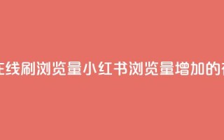 小红书刷网站在线刷浏览量(小红书浏览量增加的有效SEO技巧)