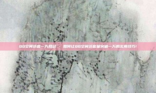 QQ空间访客一万网站 - 如何让QQ空间访客量突破一万的实用技巧!