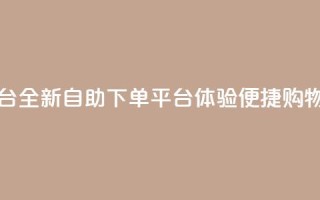 qq下单自助平台 - 全新QQ自助下单平台体验便捷购物服务!