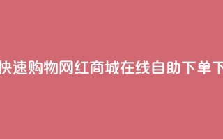 免费快速购物：网红商城QQ在线自助下单