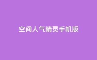 空间人气精灵手机版,低价Ks一毛1000赞 - 块兽业务平台24小时下单最便宜 - 子潇网络平台