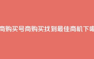 Dy号商购买 - Dy号商购买——找到最佳商机!
