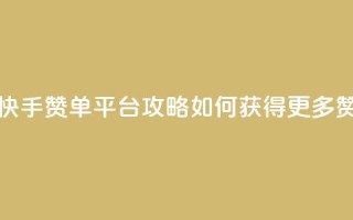快手赞单平台攻略：如何获得更多赞？
