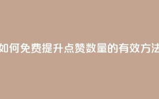 如何免费提升QQ点赞数量的有效方法