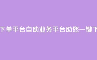 qq业务自助下单平台 - QQ自助业务平台助您一键下单!