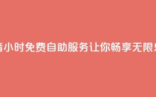 抖音24小时免费自助服务让你畅享无限乐趣