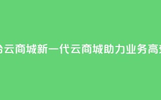 KS业务下单平台云商城app - 新一代云商城APP助力KS业务高效下单!