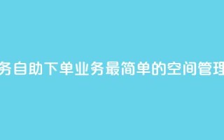 空间自助下单业务 - 自助下单业务：最简单的空间管理解决方案!